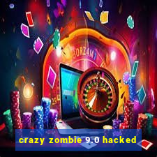 crazy zombie 9.0 hacked